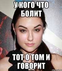 у кого что болит тот о том и говорит