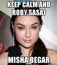 keep calm and roby sasaj Misha Begar
