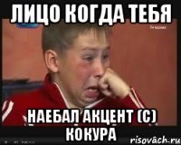 Лицо когда тебя наебал акцент (с) Кокура