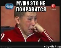 Мужу это не понравится 
