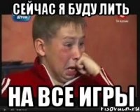Сейчас я буду лить На все игры