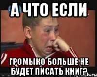 а что если громыко больше не будет писать книг?