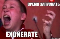 ВРЕМЯ ЗАПУСКАТЬ EXONERATE