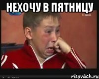 Нехочу в пятницу 