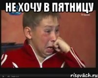 Не хочу в пятницу 