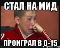 Стал на мид Проиграл в 0-15
