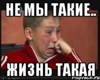 Не мы такие.. жизнь такая