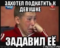 Захотел подкатить к девушке Задавил её