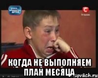  КОГДА НЕ ВЫПОЛНЯЕМ ПЛАН МЕСЯЦА
