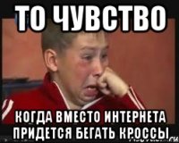 То чувство когда вместо интернета придется бегать кроссы