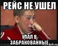 РЕЙС НЕ УШЕЛ УПАЛ В ЗАБРАКОВАННЫЕ