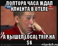 Полтора часа ждал клиента в отеле а вышел local trip на $6
