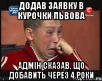 Додав заявку в Курочки Львова Адмін сказав, що добавить через 4 роки