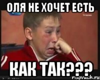 Оля не хочет есть Как так???