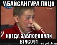 У Байсангура лицо когда заблоровали Bingo91
