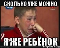Сколько уже можно Я же ребёнок