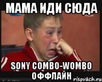 МАМА ИДИ СЮДА SONY COMBO-WOMBO ОФФЛАЙН
