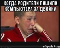 Когда родители лишили компьютера за двойку 