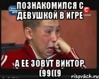 Познакомился с девушкой в игре а ее зовут Виктор (99((9