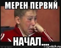 мерен первий начал....
