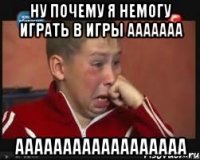 ну почему я немогу играть в игры ааааааа аааааааааааааааааа