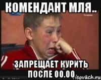 КОМЕНДАНТ МЛЯ.. ЗАПРЕЩАЕТ КУРИТЬ ПОСЛЕ 00.00