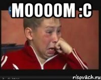 MOOOOM :C 