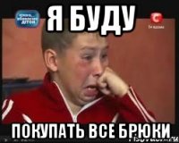 я буду покупать все брюки