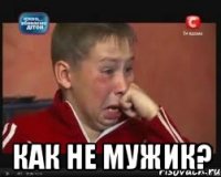  Как не мужик?
