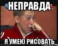 Неправда я умею рисовать