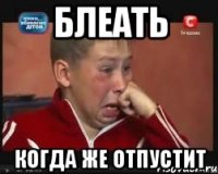 блеать когда же отпустит