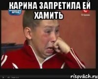 Карина запретила ей хамить 