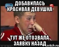 Добавилась красивая девушка тут же отозвала заявку назад