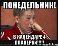 ПОНЕДЕЛЬНИК! в календаре 4 планерки!!!!!