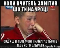 коли вчитель замітив шо ти на уроці сидиш в телефоні і намагається в тебе його забрати
