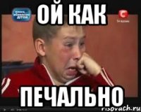 Ой как ПЕЧАЛЬНО