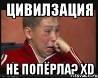 Цивилзация не попёрла? xD