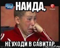 Наида, не уходи в савитар.