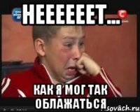 Неееееет... Как я мог так облажаться
