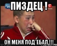 Пиздец ! Он меня под*ебал !!!