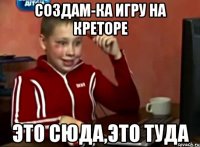 Создам-ка игру на креторе это сюда,это туда