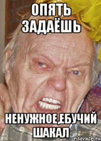 опять задаёшь ненужное,ебучий шакал