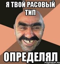 Я ТВОЙ РАСОВЫЙ ТИП ОПРЕДЕЛЯЛ