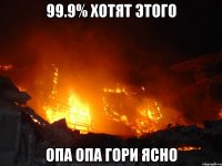 99.9% ХОТЯТ ЭТОГО ОПА ОПА ГОРИ ЯСНО