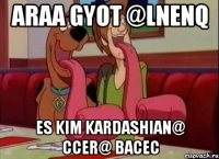 ARAA GYOT @LNENQ ES KIM KARDASHIAN@ CCER@ BACEC