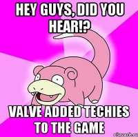 Hey guys, did you hear!? Valve added Techies to the game