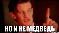  НО и не медведь