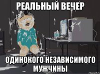 реальный вечер одинокого независимого мужчины