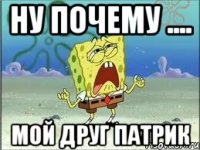 ну почему .... мой друг патрик