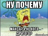 Ну почему Макса? А не кого другого?